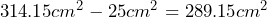 314.15cm^2-25cm^2=289.15cm^2