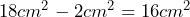 18cm^2-2cm^2=16cm^2