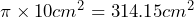\pi \times10cm^2=314.15cm^2